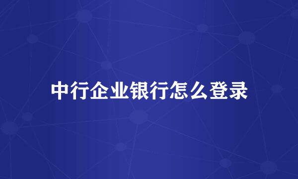中行企业银行怎么登录