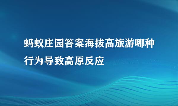 蚂蚁庄园答案海拔高旅游哪种行为导致高原反应