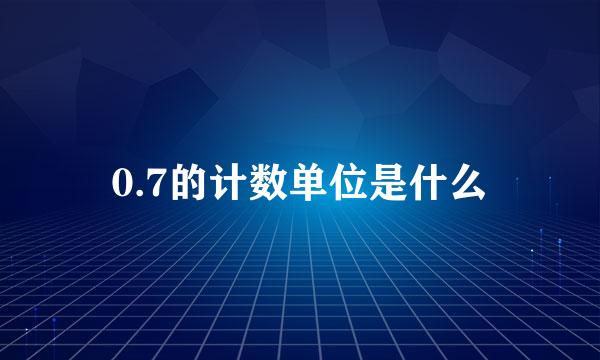 0.7的计数单位是什么