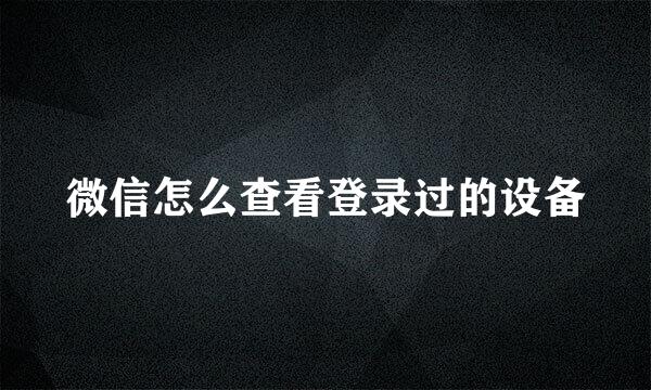 微信怎么查看登录过的设备
