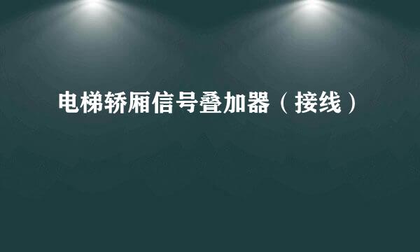 电梯轿厢信号叠加器（接线）