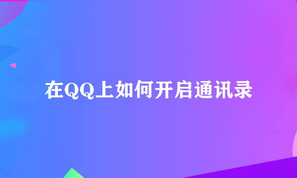 在QQ上如何开启通讯录