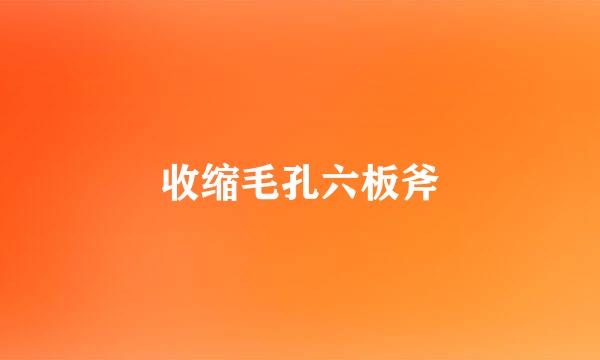 收缩毛孔六板斧