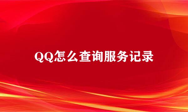 QQ怎么查询服务记录