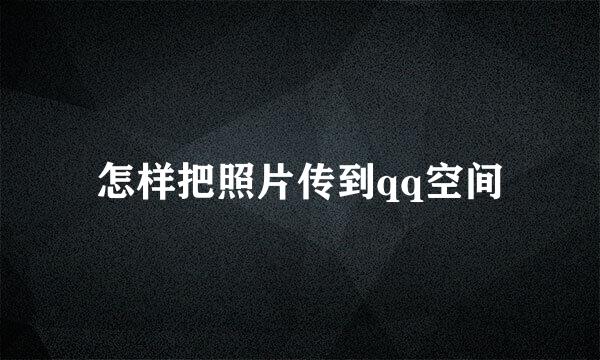 怎样把照片传到qq空间