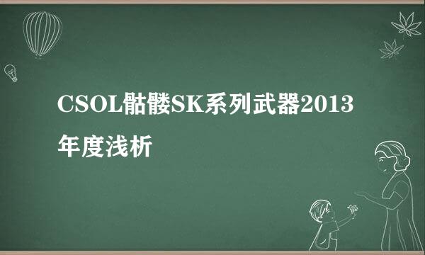 CSOL骷髅SK系列武器2013年度浅析