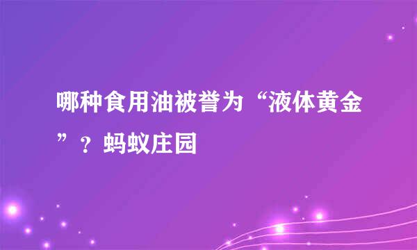 哪种食用油被誉为“液体黄金”？蚂蚁庄园
