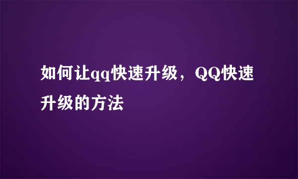 如何让qq快速升级，QQ快速升级的方法