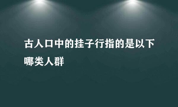 古人口中的挂子行指的是以下哪类人群