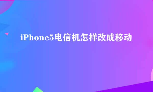iPhone5电信机怎样改成移动
