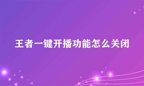 王者一键开播功能怎么关闭