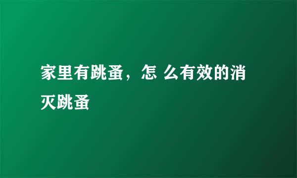 家里有跳蚤，怎 么有效的消灭跳蚤