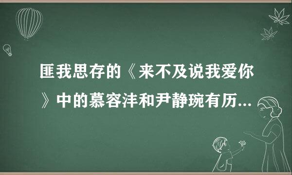 匪我思存的《来不及说我爱你》中的慕容沣和尹静琬有历史原型吗