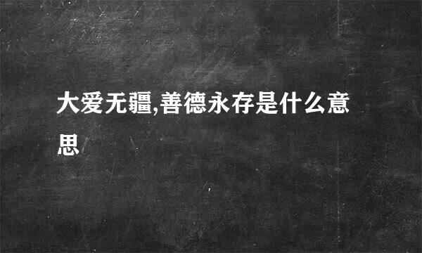 大爱无疆,善德永存是什么意思