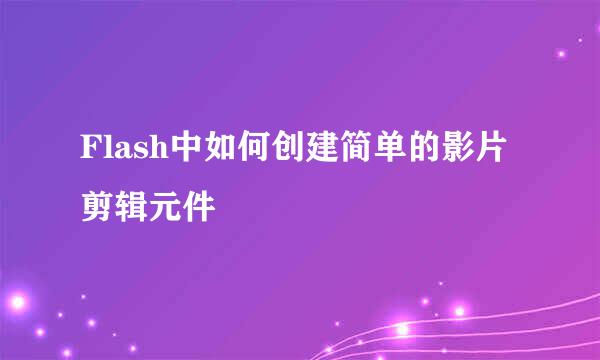 Flash中如何创建简单的影片剪辑元件