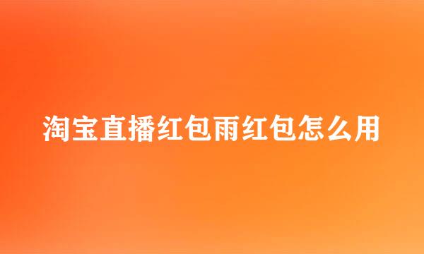淘宝直播红包雨红包怎么用