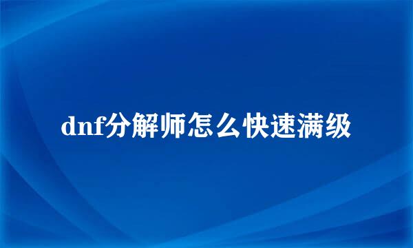 dnf分解师怎么快速满级