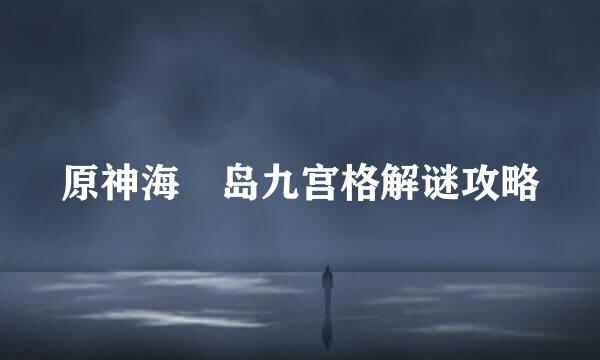 原神海祇岛九宫格解谜攻略