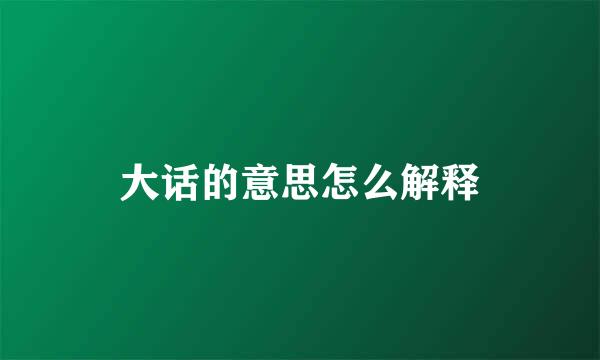 大话的意思怎么解释