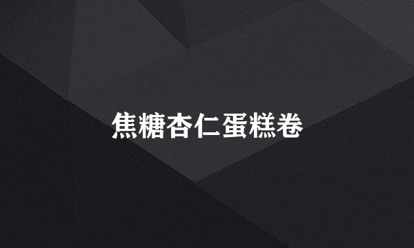 焦糖杏仁蛋糕卷