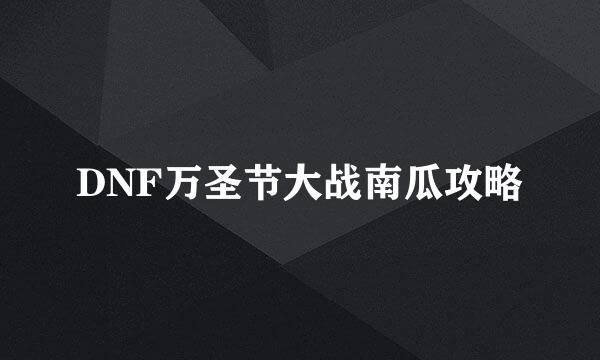 DNF万圣节大战南瓜攻略