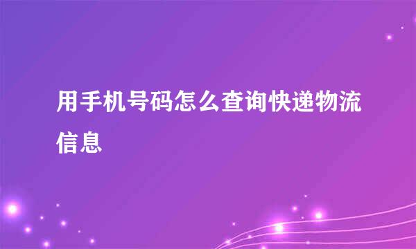 用手机号码怎么查询快递物流信息