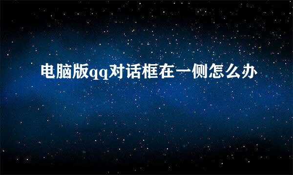 电脑版qq对话框在一侧怎么办