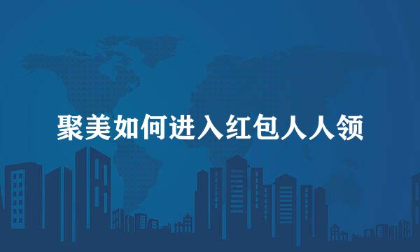 聚美如何进入红包人人领