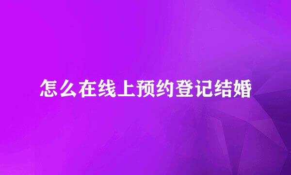 怎么在线上预约登记结婚