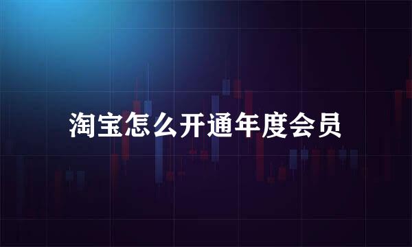 淘宝怎么开通年度会员