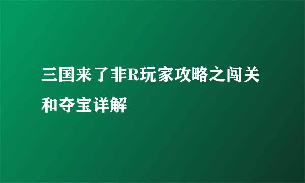 三国来了非R玩家攻略之闯关和夺宝详解
