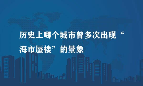 历史上哪个城市曾多次出现“海市蜃楼”的景象