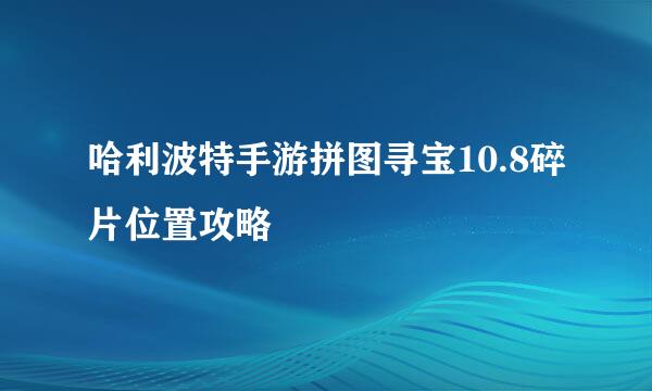 哈利波特手游拼图寻宝10.8碎片位置攻略