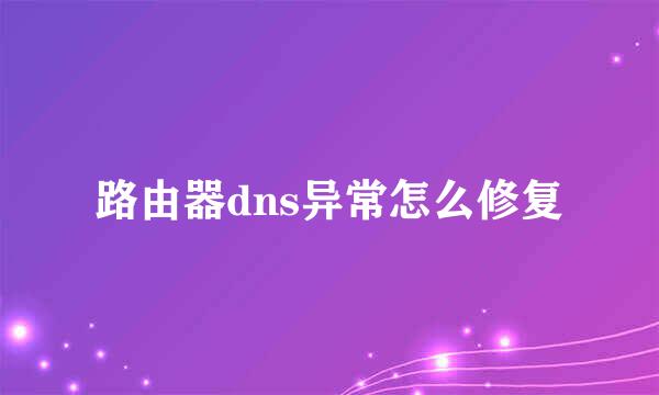 路由器dns异常怎么修复