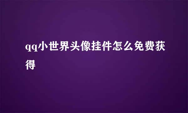 qq小世界头像挂件怎么免费获得