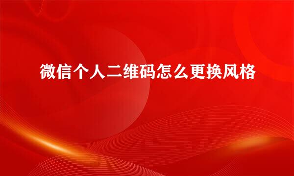 微信个人二维码怎么更换风格