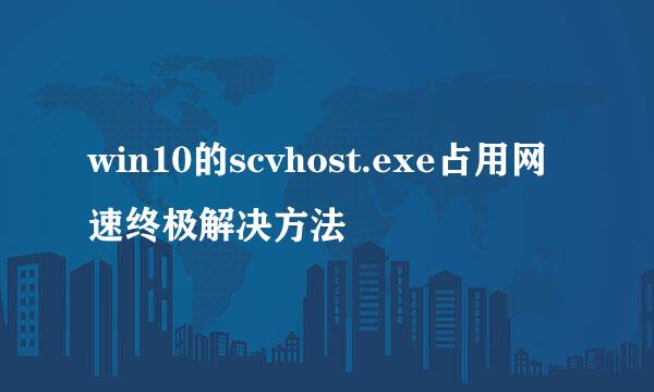 win10的scvhost.exe占用网速终极解决方法