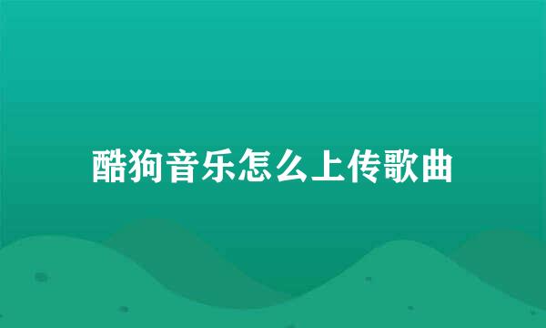 酷狗音乐怎么上传歌曲
