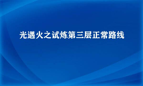 光遇火之试炼第三层正常路线