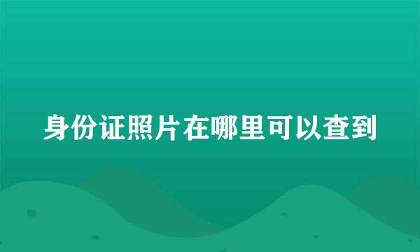 身份证照片在哪里可以查到