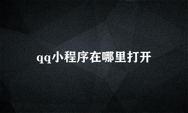 qq小程序在哪里打开