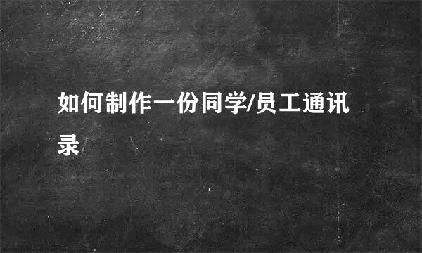 如何制作一份同学/员工通讯录