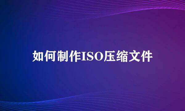 如何制作ISO压缩文件