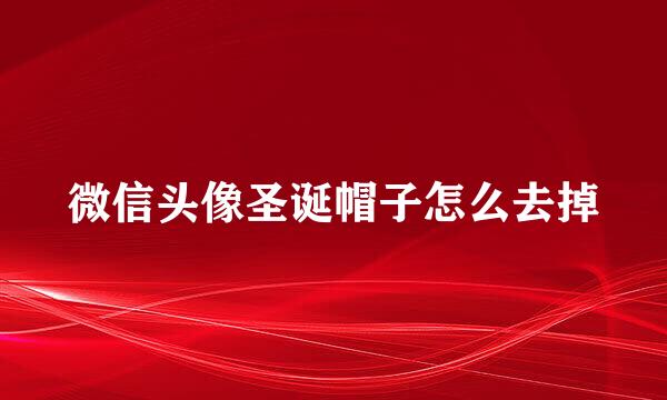 微信头像圣诞帽子怎么去掉