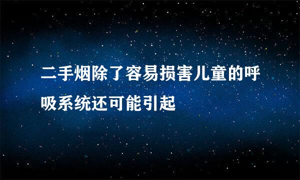 二手烟除了容易损害儿童的呼吸系统还可能引起