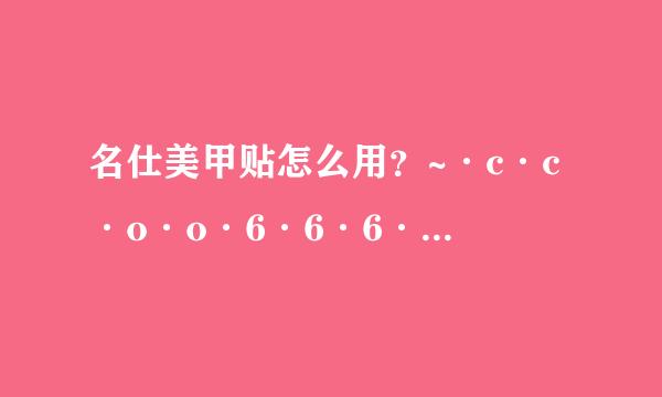 名仕美甲贴怎么用？~·c·c·o·o·6·6·6·1~泊~君
