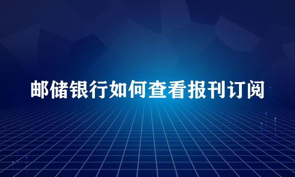邮储银行如何查看报刊订阅