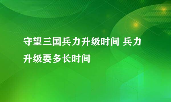 守望三国兵力升级时间 兵力升级要多长时间