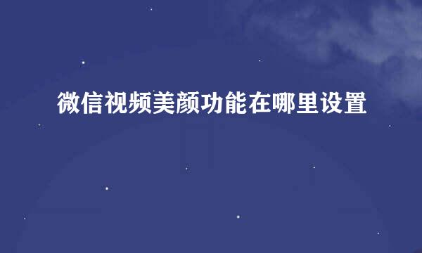 微信视频美颜功能在哪里设置