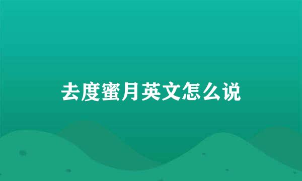 去度蜜月英文怎么说